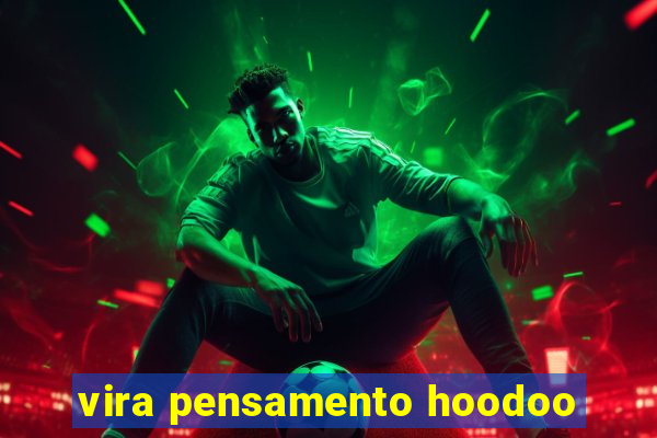 vira pensamento hoodoo